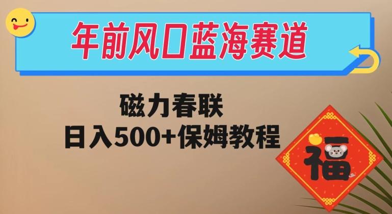 年前风口蓝海赛道，磁力春联，日入500+保姆教程-kk网创