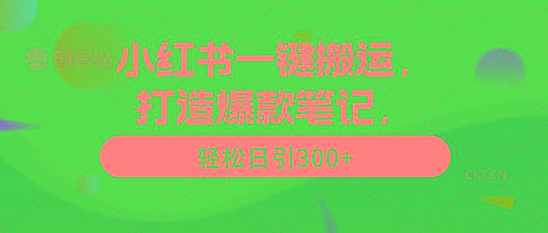 (9673期)小红书一键搬运，打造爆款笔记，轻松日引300+-kk网创