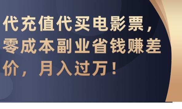 代充值代买电影票，零成本副业省钱赚差价，月入过万【揭秘】-kk网创