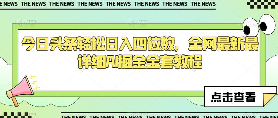 今日头条轻松日入四位数，全网最新最详细AI掘金全套教程【揭秘】-kk网创