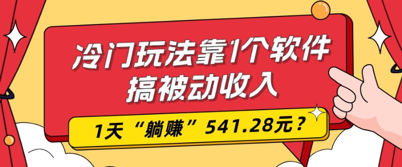 0基础可上手，冷门玩法靠1个软件搞被动收入，1天“躺赚”541.28元？-kk网创