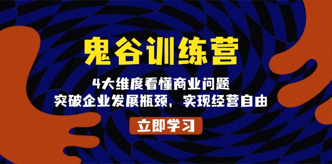 鬼 谷 训 练 营，4大维度看懂商业问题，突破企业发展瓶颈，实现经营自由-kk网创