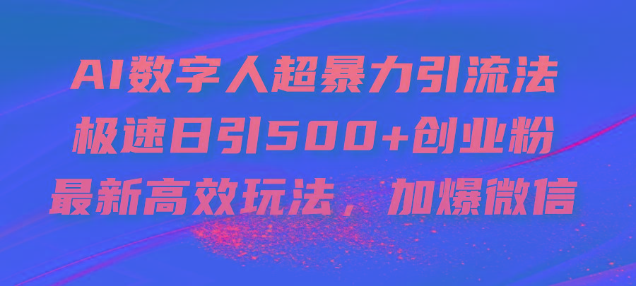 AI数字人超暴力引流法，极速日引500+创业粉，最新高效玩法，加爆微信-kk网创