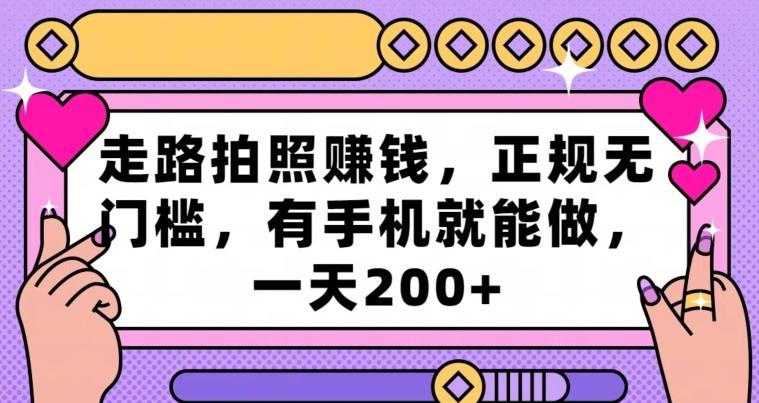 走路拍照赚钱，正规无门槛，有手机就能做，一天200+-kk网创
