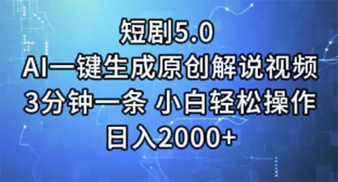 短剧5.0  AI一键生成原创解说视频 3分钟一条 小白轻松操作 日入2000+-kk网创