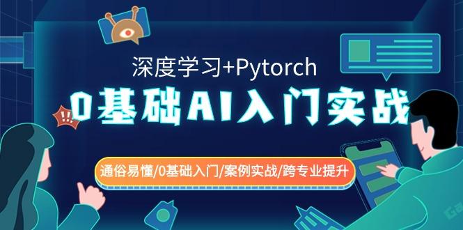 0基础 AI入门实战(深度学习+Pytorch) 通俗易懂/0基础入门/案例实战/跨专…-kk网创