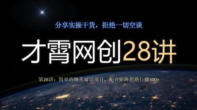 才霄网创28讲第26讲：简单的聊天对话项目，配合矩阵思路日赚300+-kk网创