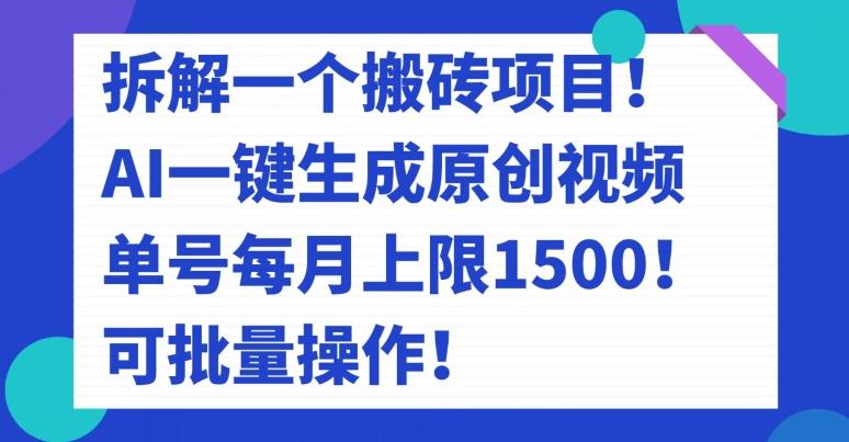 拆解一个搬砖项目！AI一键生成原创视频，单号每月上限1500！可批量操作！-kk网创