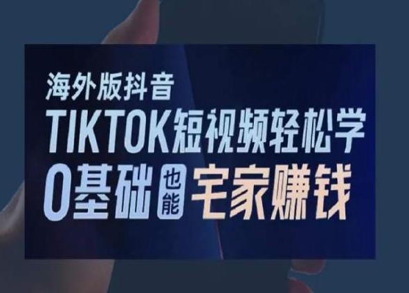 海外版抖音TikTok短视频轻松学，0基础宅家也能赚钱-kk网创