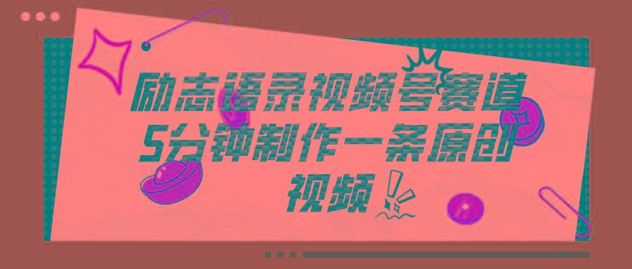 视频号励志语录赛道详解，5分钟一条，条条原创，轻松赚钱！-kk网创