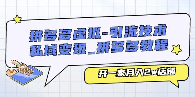 拼多多虚拟-引流技术与私域变现_拼多多教程：开一家月入2w店铺-kk网创