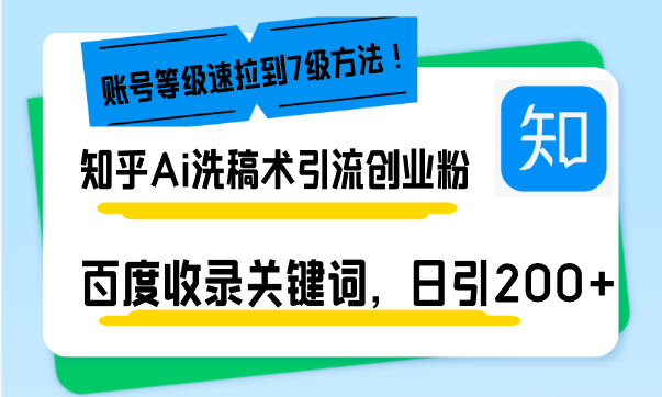 知乎Ai洗稿术引流，日引200+创业粉，文章轻松进百度搜索页，账号等级速-kk网创