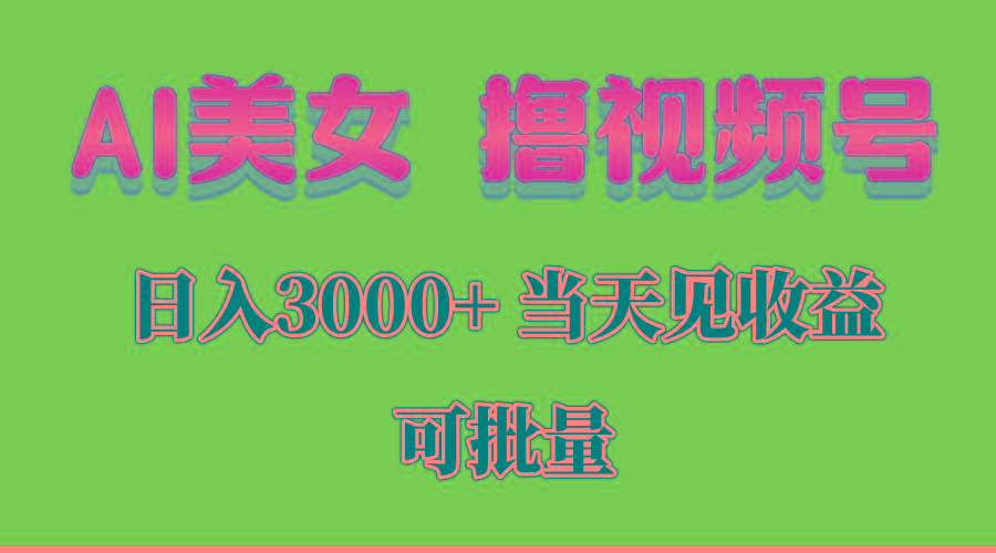 AI美女 撸视频号分成，当天见收益，日入3000+，可批量！！！-kk网创
