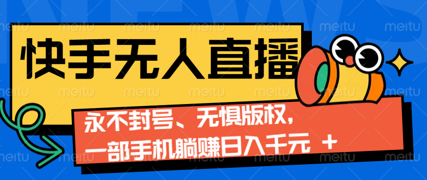 2024快手无人直播9.0神技来袭：永不封号、无惧版权，一部手机躺赚日入千元+-kk网创