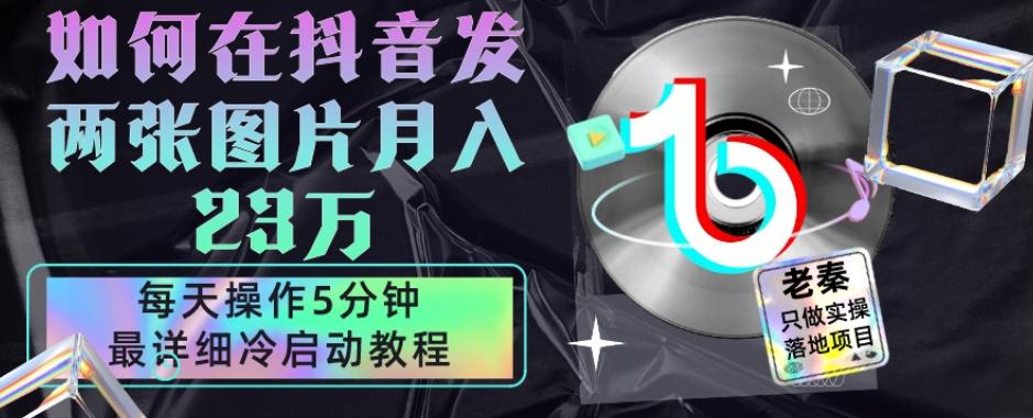仅靠发两张图片月入23万，每天只在抖音操作5分钟-最详细的教程冷启动-kk网创