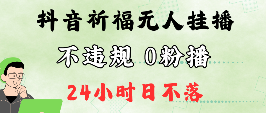 抖音最新祈福无人挂播，单日撸音浪收2万+0粉手机可开播，新手小白一看就会-kk网创