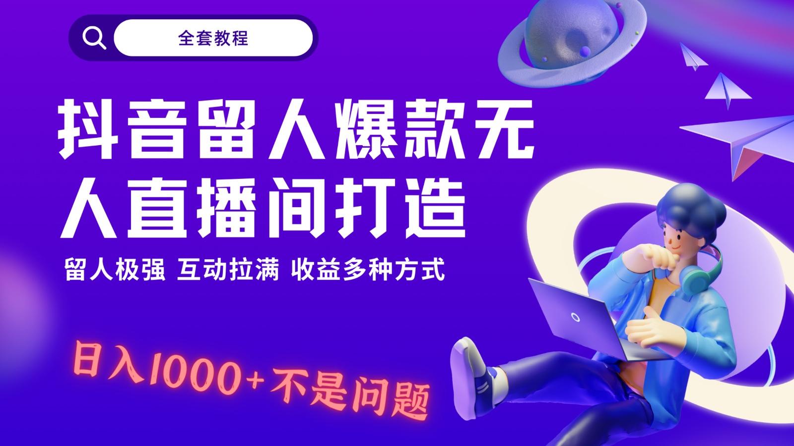 抖音留人超强无人直播间打造，解放双手，日入1k+简简单单、互动拉满！-kk网创
