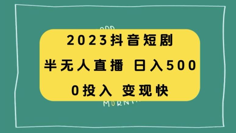 2023抖音短剧半无人直播，日入500+，附短剧素材和直播教程-kk网创