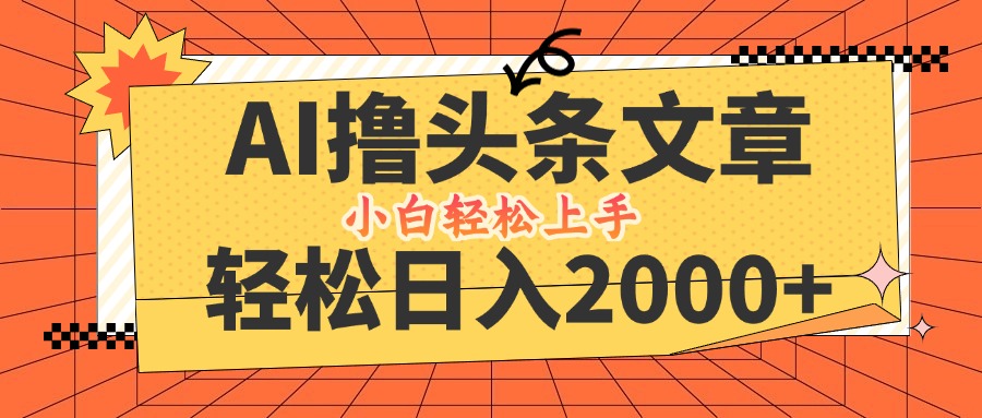 AI撸头条最新玩法，轻松日入2000+，当天起号，第二天见收益，小白轻松…-kk网创