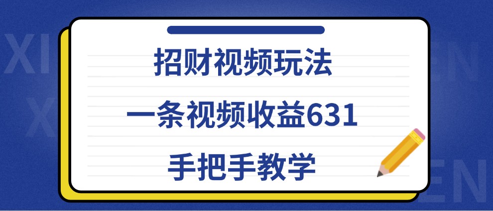 招财视频玩法，一条视频收益631，手把手教学-kk网创