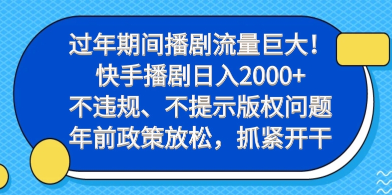 过年期间播剧流量巨大！快手播剧日入2000+，不违规、不提示版权问题，年前政策放松，抓紧开干-kk网创