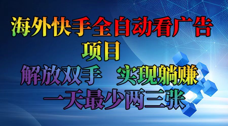 海外快手全自动看广告项目    解放双手   实现躺赚  一天最少两三张-kk网创