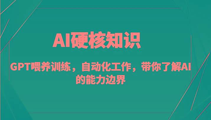 AI硬核知识-GPT喂养训练，自动化工作，带你了解AI的能力边界(10节课)-kk网创