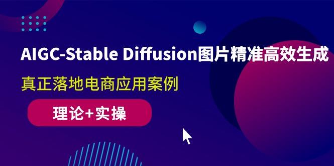 AIGC-Stable Diffusion图片精准高效生成 真正落地电商应用案例(理论+实操-kk网创