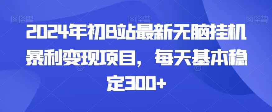 2024年初B站最新无脑挂机暴利变现项目，每天基本稳定300+-kk网创