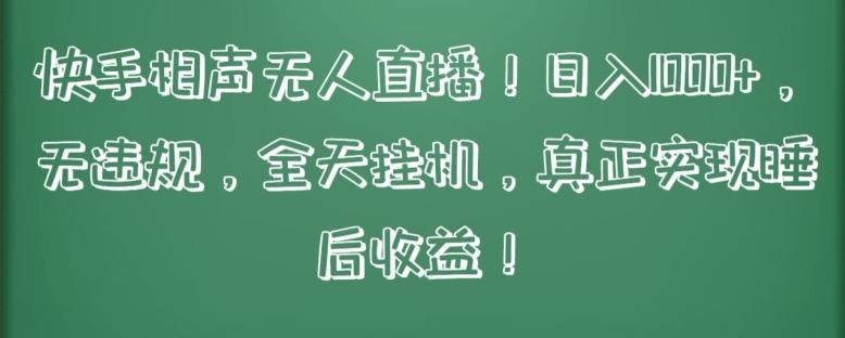 快手相声无人直播，日入1000+，无违规，全天挂机，真正实现睡后收益【揭秘】-kk网创