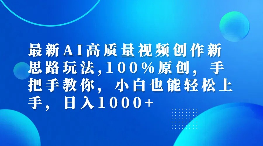 最新AI高质量视频创作新思路玩法,100%原创,手把手教你,小白也能轻松上手,日入1000+-kk网创
