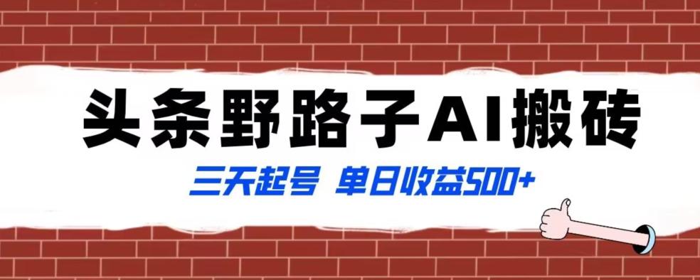 全网首发头条野路子AI搬砖玩法，纪实类超级蓝海项目，三天起号单日收益500+【揭秘】-kk网创