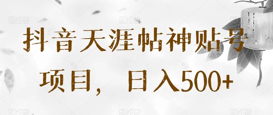 抖音天涯帖神贴号项目，日入500+【揭秘】-kk网创