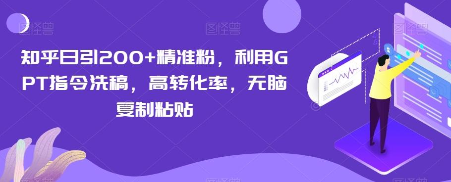 知乎日引200+精准粉，利用GPT指令洗稿，高转化率，无脑复制粘贴-kk网创