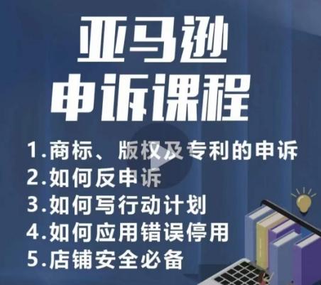 亚马逊申诉实操课，​商标、版权及专利的申诉，店铺安全必备-kk网创