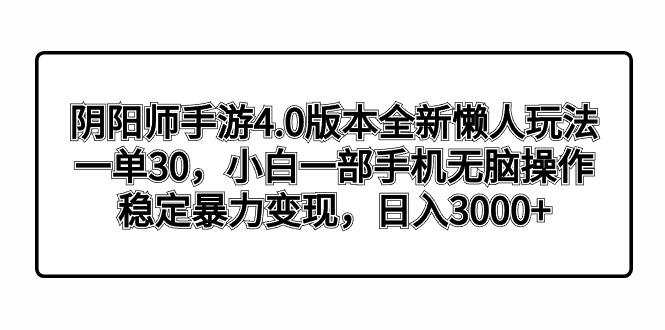 阴阳师手游4.0版本全新懒人玩法，一单30，小白一部手机无脑操作，稳定暴…-kk网创