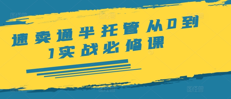 速卖通半托管从0到1实战必修课，开店/产品发布/选品/发货/广告/规则/ERP/干货等-kk网创