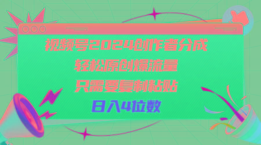 视频号2024创作者分成，轻松原创爆流量，只需要复制粘贴，日入4位数-kk网创