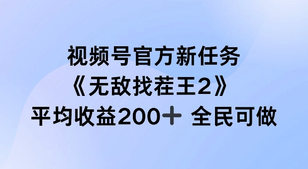 视频号官方新任务 ，无敌找茬王2， 单场收益200+全民可参与【揭秘】-kk网创