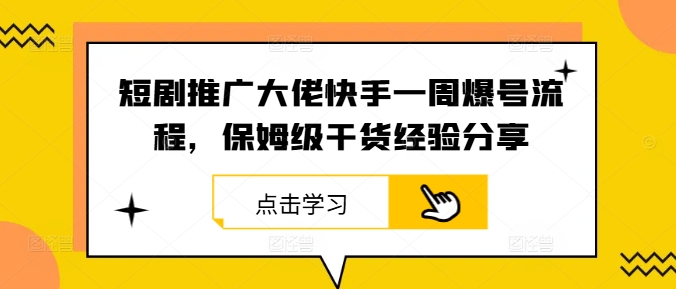 短剧推广大佬快手一周爆号流程，保姆级干货经验分享-kk网创