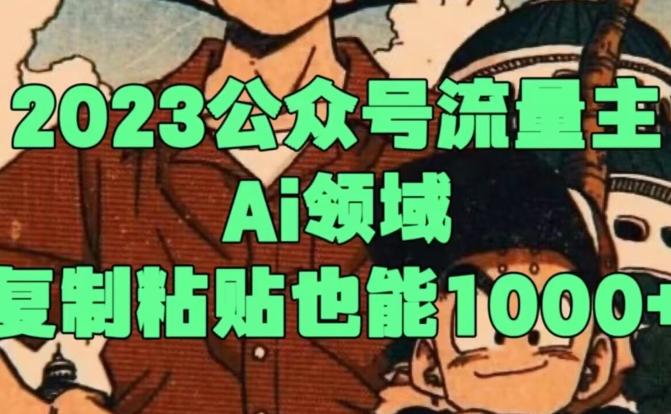 2023公众号流量主Ai领域，复制粘贴也能1000-kk网创