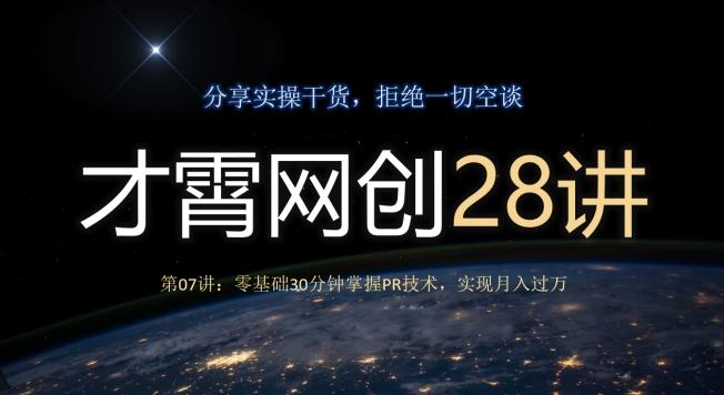 才霄网创28讲第07讲：零基础30分钟掌握PR技术，实现月入过万-kk网创