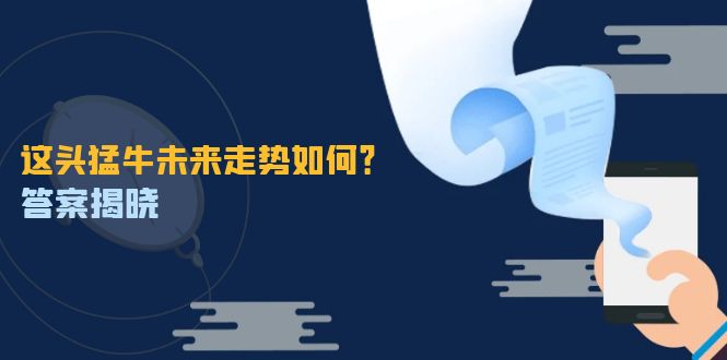 这头猛牛未来走势如何？答案揭晓，特殊行情下曙光乍现，紧握千载难逢机会-kk网创