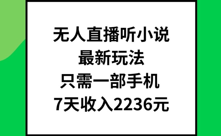 无人直播听小说最新玩法，只需一部手机，7天收入2236元【揭秘】-kk网创