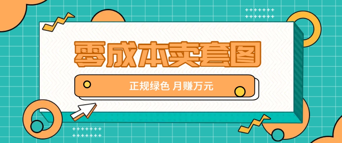 零成本卖套图，绿色正规项目，简单操作月收益10000+【揭秘】-kk网创