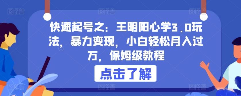 快速起号之：王明阳心学3.0玩法，暴力变现，小白轻松月入过万，保姆级教程【揭秘】-kk网创