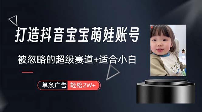 打造抖音宝宝账号，一条广告2W，大部分人忽略的超级赛道，小白简单入手-kk网创