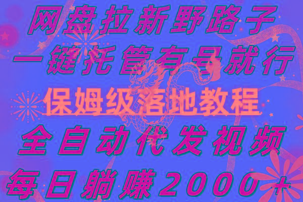 网盘拉新野路子，一键托管有号就行，全自动代发视频，每日躺赚2000＋，…-kk网创