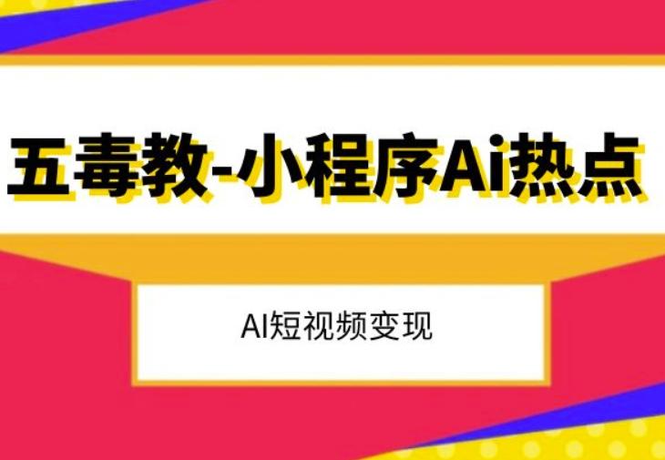五毒教抖音小程序Ai热点，Al短视频变现-kk网创