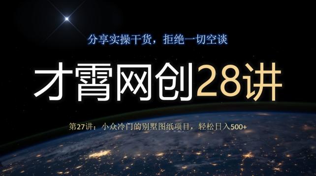 才霄网创28讲第27讲：小众冷门的别墅图纸项目，轻松日入500+-kk网创
